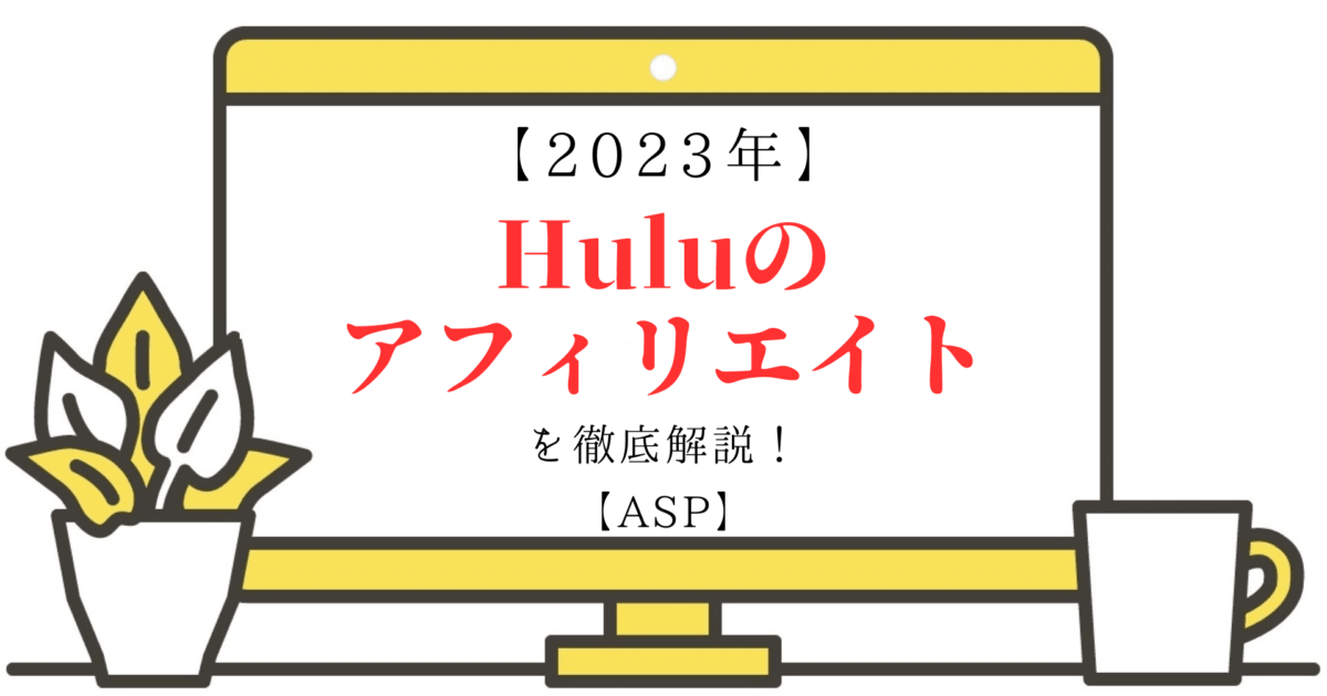 【2023年】Huluのアフィリエイトを徹底解説【ASP】