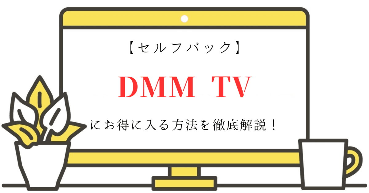 【セルフバック】DMM TVにお得に入る方法を徹底解説！