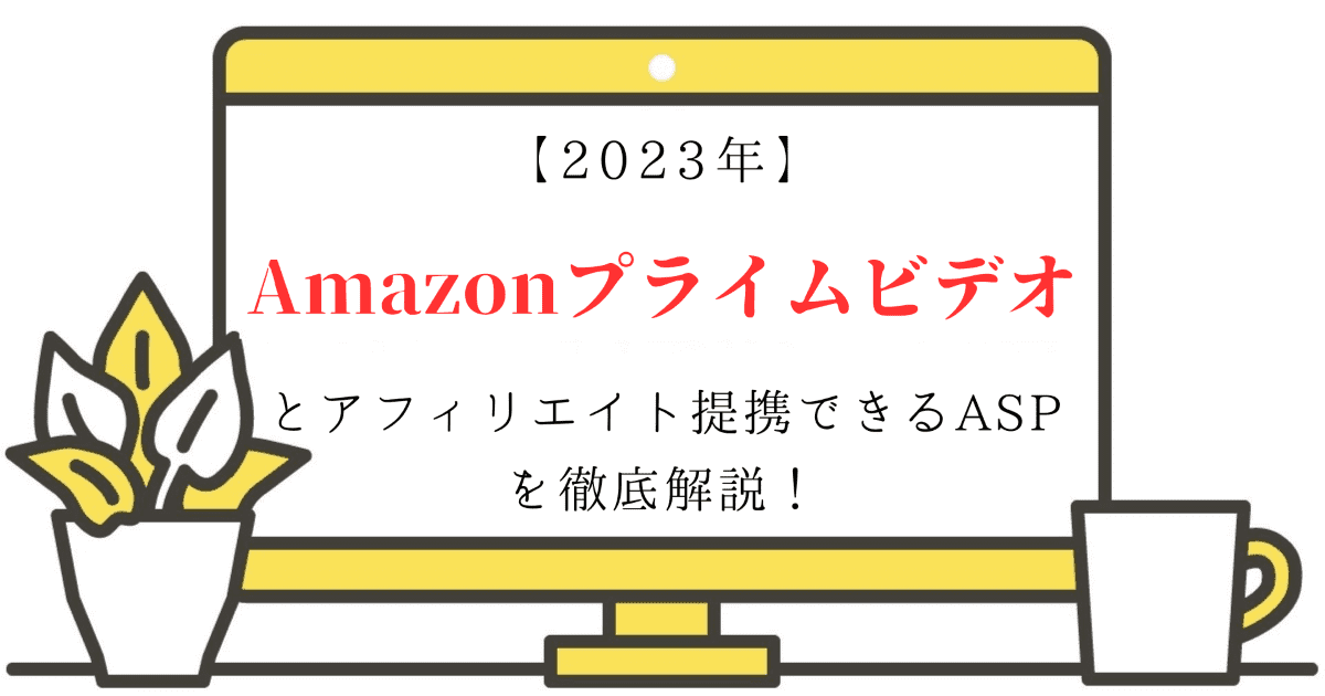 【2023年】Amazonプライムビデオとアフィリエイト提携できるASPを徹底解説！