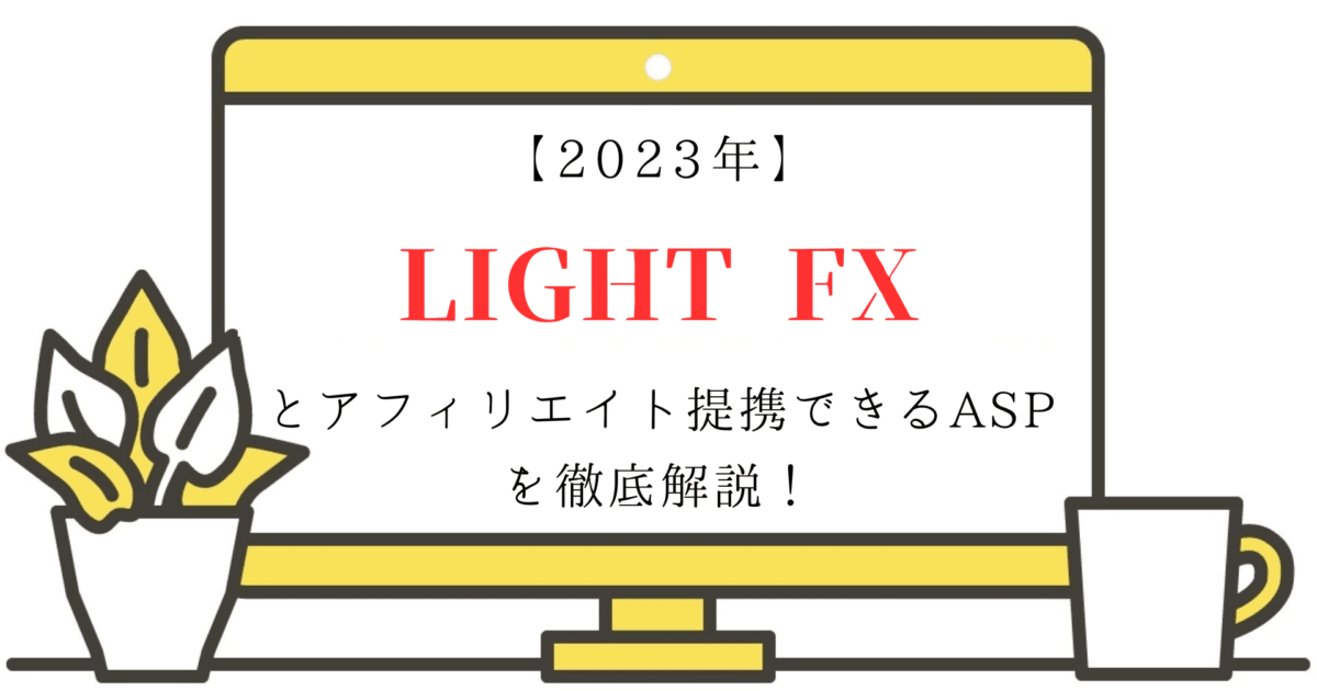 【2023年】LIGHT FXとアフィリエイト提携できるASPを徹底解説！