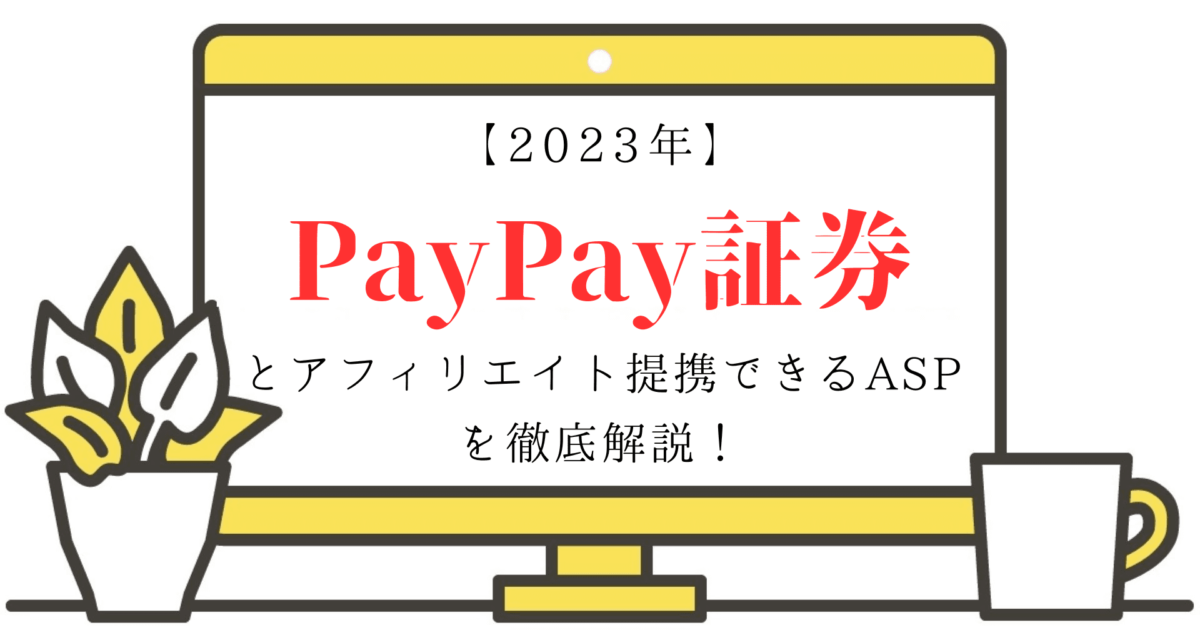 【2023年】PayPay証券とアフィリエイト提携できるASPを徹底解説！