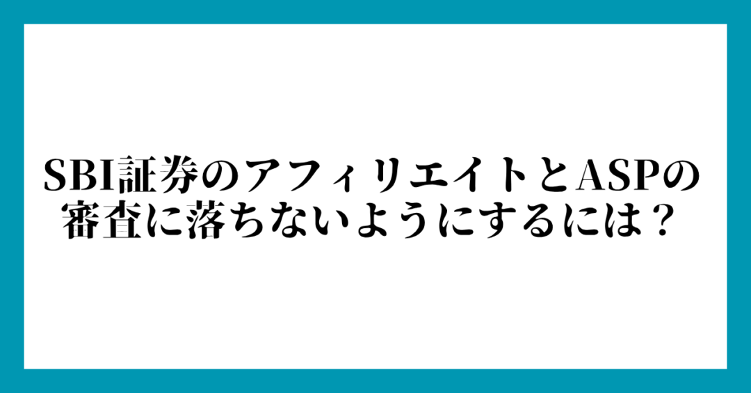 SBI証券のアフィリエイトとASPの審査に落ちないようにするには？